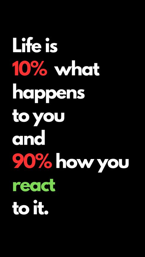 Life Is 90% How You React, Life Is 10% What Happens To You And 90%, Facebook Ideas, Incredible Quote, Inspirational Quotes Encouragement, Wise Thoughts, Life Is What Happens, Quotes Encouragement, Life Vision