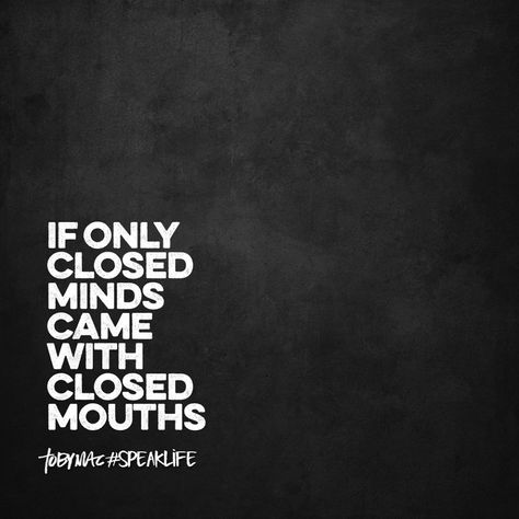 If only closed minds came with closed mouths. Happy Thoughts Positive, Tobymac Speak Life Quotes, Toby Mac Quotes, Sarcastic Laugh, Speak Life Quotes, Tobymac Speak Life, Toby Mac, Joy Quotes, Words That Describe Feelings