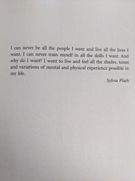 "I can never be all the people that I want and live all the lives I want." Sylvia Plath Sylvia Plath I Can Never Read, I Want Something Real, Sylvia Plath Poems, Plath Poems, Pretty Poetry, Sylvia Plath, All The Feels, Writing Poetry, Poem Quotes