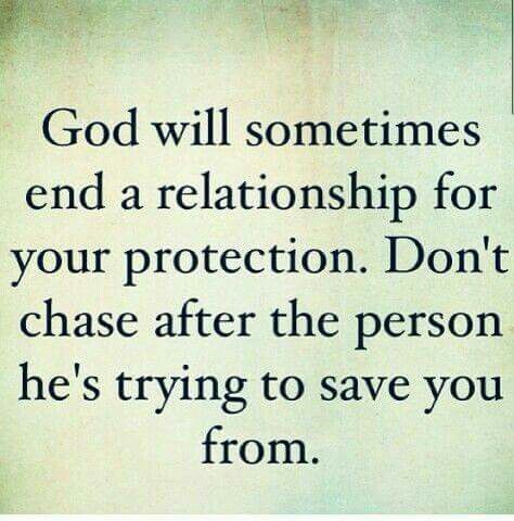 God will sometimes end a relationship for your protection.  Don't chase after the person he's trying to save you from. Ending Quotes, Quotes Friendship, Ending A Relationship, Quotes Thoughts, Trendy Quotes, Quotes About Strength, A Relationship, A Quote, Quotes About God