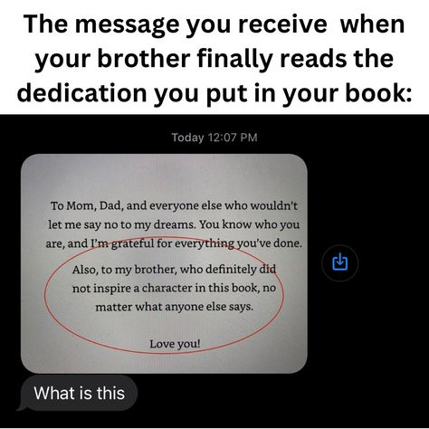 This is the dedication I wrote for my book, The Librarian’s Ruse. My brother sent me this text the second he read it. #book #funny #bookstagram Funny Book Dedications Hilarious, Funny Dedications In Books, Best Book Dedications, Funny Book Dedications, Dedication Quotes, Brother Memes, Funny Brother Memes Sibling, Book Dedication, Big Brother Memes Funny