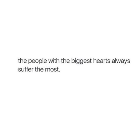 The people with the biggest hearts always suffer the most. Heart Too Big Quotes, Quotes About A Big Heart, People With The Biggest Hearts Quotes, Quotes About Big Hearts, My Heart Is Too Big Quotes, Good Hearted People Quotes Inspirational, Big Hearted People Quotes, People With Big Hearts Quote, Biggest Heart Quotes