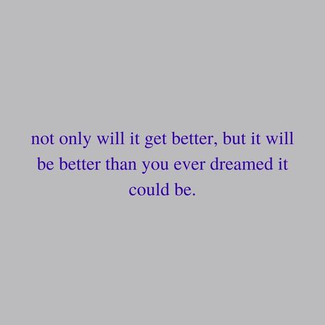 Quote in royal blue font reading "Not only will it get better, but it will be better than you ever dreamed it could be." against a dark grey background. Will It Get Better, Stay Until Tomorrow, Jacqueline Whitney, It Gets Better, Be Better, Get Better, Get Well, Good Things