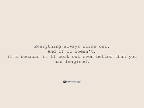 Everything always works out. And if it doesn't, it's because it'll work out even better than you had imagined. From the Motivation app: https://motivation.app/download Life Has A Way Of Working Out Quotes, It Will All Work Out Quotes, Everything Will Work Out Quotes, What If It All Works Out, Work Out Quotes, Thought Daughter, Outing Quotes, Motivation App, Rough Day