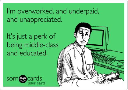 I'm overworked, and underpaid, and unappreciated. It's just a perk of being middle-class and educated. Overworked Quotes, I Hate Work, Workplace Memes, Workplace Quotes, Job Humor, I Quit My Job, Office Humor, Work Memes, Nurse Humor