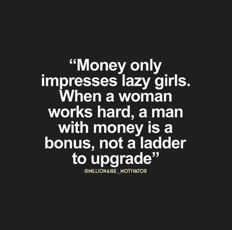 When a woman works hard, a man with money is a bonus, not a ladder to upgrade. Women Who Use Men For Money, Men With Money Quotes Truths, Women And Money Quotes Life, Working Man Quotes, Work Hard Quotes Women, Women Money Quotes, Hard Working Man Quotes, Man With Money, Millionaire Habits