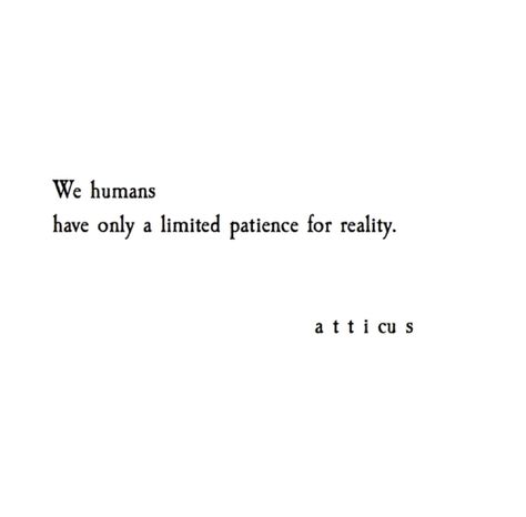 We humans have only a limited patience for reality. Existential Nihilism, Limit Quotes, Atticus Quotes, Atticus Finch, Patience Quotes, Inspiration Quote, Writing Quotes, Deep Thought Quotes, Infp