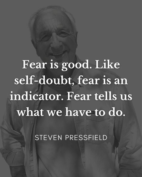 "Fear is good. Like self-doubt, fear is an indicator. Fear tells us what we have to do." | Steven Pressfield | Instagram Quotes Everyday, Steven Pressfield, Inspirational Thoughts, Journal Writing, Powerful Words, Motivate Yourself, Keep Going, Daily Quotes, Personal Growth