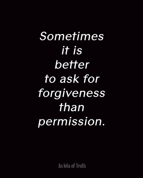 Sometimes it is better to ask for forgiveness than permission. Asking For Forgiveness Quotes, Enterprise Architecture, Ask For Forgiveness, Asking For Forgiveness, Wit And Wisdom, Motivational Wallpaper, Inner Power, Words Worth, Literary Quotes