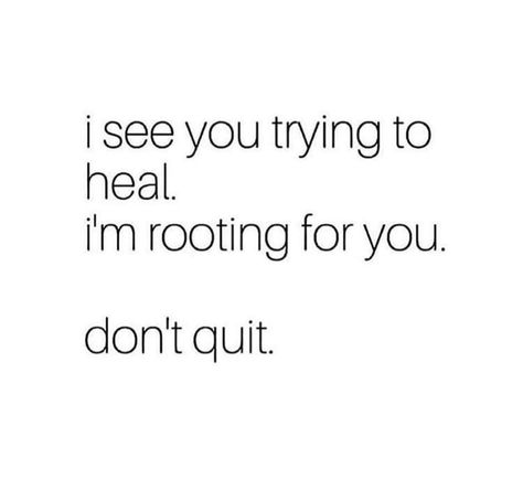 I see you trying to heal. I'm rooting for you. Don't quit. Seeing You Quotes, Trying To Heal, Quitting Quotes, Try Quotes, Bad Quotes, Girlfriend Quotes, Don't Quit, I Quit, Favorite Words