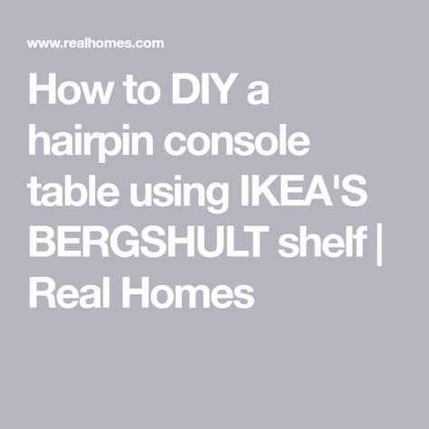 How to DIY a hairpin console table using IKEA'S BERGSHULT shelf | Real Homes Bergshult Shelf Ideas, Hairpin Console Table, Console Table Diy, Console Table Ideas, Wood Primer, Diy Console, Diy Console Table, Ikea Ideas, Real Homes