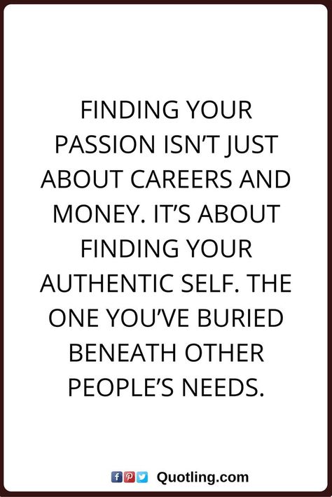 passion quotes Finding your passion isn’t just about careers and money. It’s about finding your authentic self. The one you’ve buried beneath other people’s needs. Passion Quotes, Career Quotes, John Maxwell, Robert Kiyosaki, Authentic Self, Tony Robbins, Steve Jobs, A Quote, Note To Self