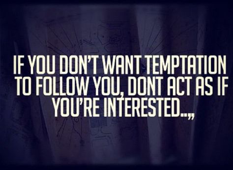 If you don't want temptation to follow you, don't act as if you're interested. ~Sayings #temptation #act #follow #interest #quotes Temptation Quotes, Sanity Quotes, Sometimes Quotes, Act As If, Running Quotes, Motivational Picture Quotes, Follow You, Scripture Quotes, Quotes About God