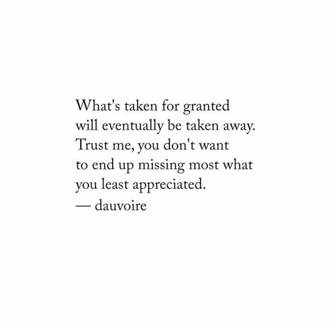 Never Take Things For Granted Quotes, Bring Taken For Granted Quotes, Never Take Time For Granted Quotes, Dont Be Taken For Granted Quotes, Been Taken For Granted Quotes, Taking Time For Granted Quotes, Taking A Good Woman For Granted Quotes, Never Take Anyone For Granted Quotes, Quotes About Being Underappreciated