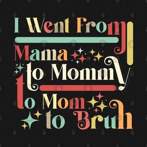 Vintage I Went From Mama to Mommy to Mom to Bruh - I Went From Mama Mommy Mom Bruh - T-Shirt | TeePublic Mama Mommy Mom Bruh, Mommy Mom Bruh, Holy Shirt, Funny Mothers Day, Funny Mother, Kids Magnets, Black Fits, Best Mom, Happy Mothers Day