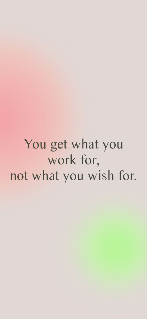 Life Gives You What You Need Quote, You Get What You Work For Not Wish For, You Get What You Work For, Don’t Wish For It Work For It, You Are What You Do Not What You Say, You Get What You Give, Want Quotes, Summer Moodboard, Get What You Give