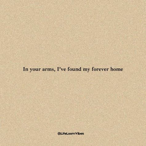 Feeling At Home With Someone, You Feel Like Home, Be With Someone Who Quotes, You Are My Home, Inspiring Thoughts, In Your Arms, Be With Someone, I Love You Forever, Forever Home