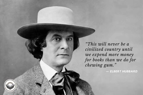 This will never be a civilized country until we expend more money for books than we do for chewing gum. - Elbert Hubbard Meme Pic, Cool Quotes, Quotes And Pictures, Elbert Hubbard, Anthony Burgess, William Golding, Daniel Defoe, Jonathan Swift, Richard Wright