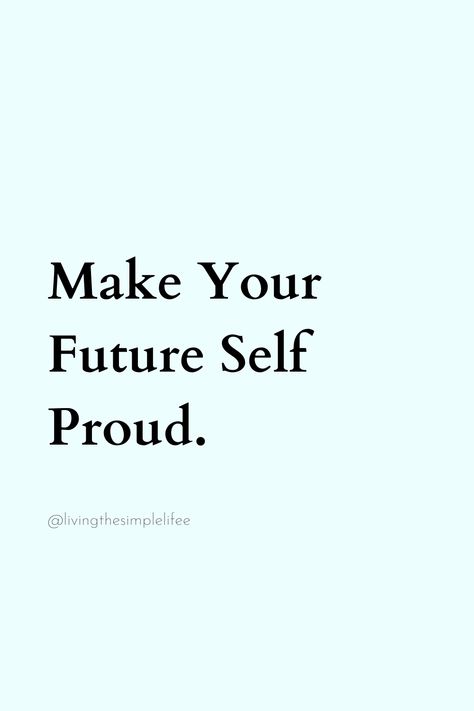 Make Your Future Self Proud. Future You Quotes, Do Something Today That Your Future Self, My Future Quotes, Future Self Quotes, Make Your Self Proud, Make Your Future Self Proud, Dear Future Self, Proud Quotes, Study Girl