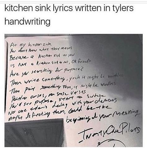 I don't know if this is actually Tyler's handwriting or not, but it's still cool. It's written on a kitchen counter, with the sink to the left. Kitchen Sink Tattoo, Twenty One Pilots Tattoo, Pilots Aesthetic, Pilot Tattoo, Twenty One Pilots Lyrics, Word Inspiration, The Clique, Pilots Art, Tattoos Mandala