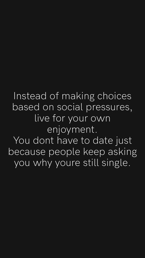 Pressuring People Quotes, Single By Choice Quotes, Social Pressure, Single People, Still Single, Choices Quotes, Motivation App, Single Life, Dating Quotes