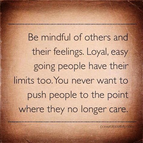 Be mindful of others and their feelings, Loyal, easy going people have their limits too. You never want to push people to the point where they no longer care. #powerofpositivity #positivewords #positivethinking #inspiration #quotes Limit Quotes, Go For It Quotes, Being Used Quotes, Quote Pins, Mindfulness Activities, Be Mindful, Words Of Affirmation, Power Of Positivity, Positive Words