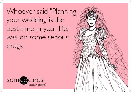 Whoever said "Planning your wedding is the best time in your life," was on some serious drugs. | Wedding/Engagement Ecard | someecards.com #weddingplannngjokes Wedding Planning Schedule, Wedding Planning Quotes, Wedding Quotes Funny, I'm Single, Hilarious Stuff, Fav Quotes, Plan My Wedding, Wedding Quotes, E Card