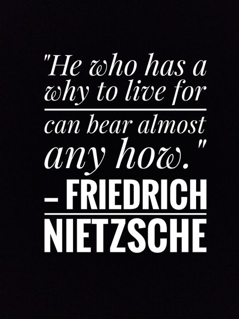 "He who has a why to live for can bear almost any how."
— Friedrich Nietzsche
Quote Fredrick Nietzsche Quotes, Frederick Nietzsche Quotes, Frederick Nietzsche, Friedrich Nietzsche Quotes, Wise Thoughts, Nietzsche Quotes, Inspiring Thoughts, Hard Truth, Life Lesson