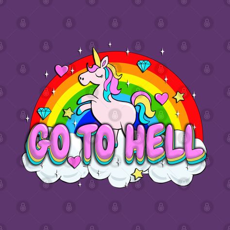 Go to Hell - Unicorn - Unicorn - T-Shirt | TeePublic Unicorn Quotes, Unicorn Life, Day Of The Shirt, Unicorn Wallpaper, Unicorn Stickers, Funny Tshirt Design, Unicorn Art, Unicorn Tshirt, Unicorn Rainbow