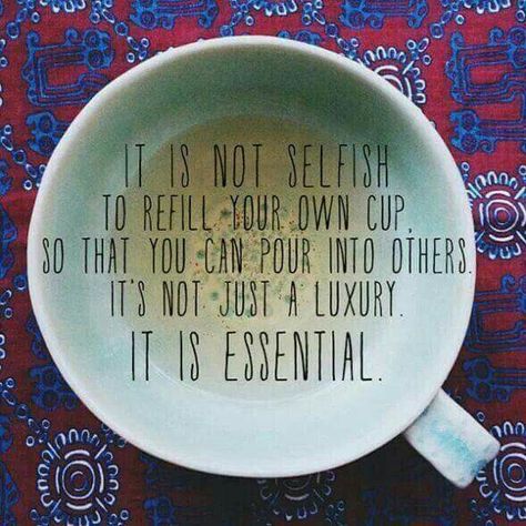 It is not selfish to refill your own cup, so that you can pour into others. It is not just a luxury. It is essential. - unknown, image via Yoga & Everyday Life on fb Cs Motivation, What I Like About You, Empty Cup, This Is Your Life, Ex Machina, Love Live, A Quote, Me Time, The Words