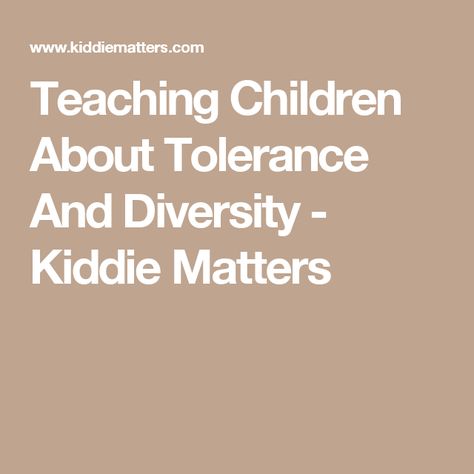 Teaching Children About Tolerance And Diversity - Kiddie Matters Teaching Children, Teaching Kids, Matter, Parenting, The World