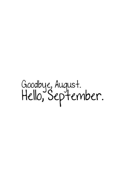 Goodbye, August. Hello, September. Goodbye August Hello September, Hello September Quotes, Hello Fall Quotes, August Hello, Goodbye August, Save Me Quotes, New Month Wishes, September Quotes, Summertime Activities