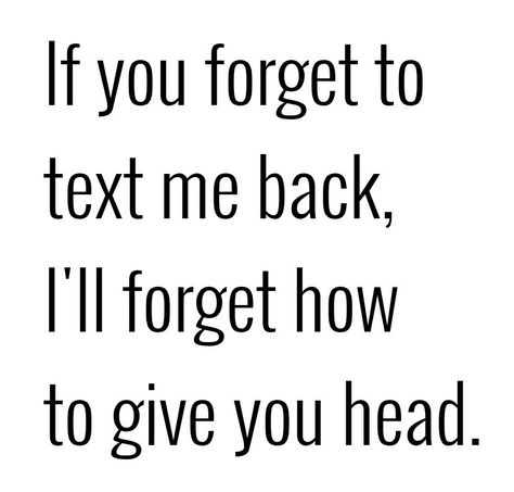 If you forget to text me back I'll forget to give you head. That's fair. Head Quotes Dirty, Me Waiting For A Text Back, Waiting For A Text, Head Quotes, Me Waiting, Text Me Back, Text Back, How To Give, Wait For Me