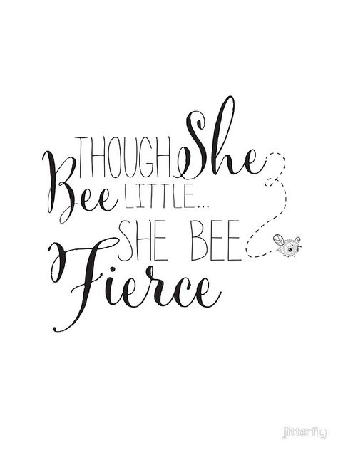 Buy 'Though She Bee Little, She Bee Fierce' by jitterfly as a T-Shirt, Classic T-Shirt, Tri-blend T-Shirt, Lightweight Hoodie, Women's Fitted Scoop T-Shirt, Women's Fitted V-Neck T-Shirt, Women's Relaxed Fit T-Shirt, Graphic T-Shirt, Women... Bee Quotes, Buzz Bee, Bee Party, Bee Inspired, Bee Cards, Bee Crafts, Bee Decor, Bee Art, Busy Bee