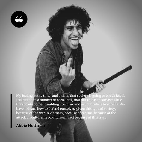 abbie hoffman on being asked if “one of the reasons why [he] came to Chicago was simply to wreck American society” Abbie Hoffman Quotes, Abbie Hoffman, Be A Nice Human, Flower Child, Poster Wall, Chicago, Art Photography, Human, Feelings