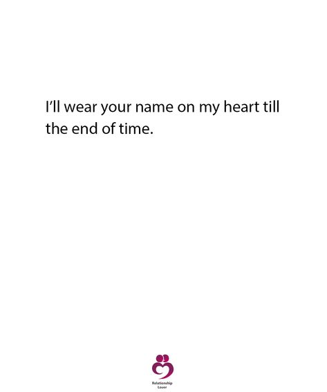 I'll wear your name on my heart till the end of time Till Next Time Quotes, My Happy Ending, Name Quotes, Ending Quotes, Long Books, Know Your Name, End Of Time, Time Quotes, Till The End