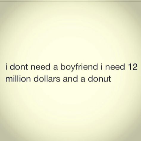 I don't need a boyfriend Need A Boyfriend Quotes, Need Boyfriend, Need A Boyfriend, I Need A Boyfriend, Big Teddy, Get A Boyfriend, Got Quotes, A Boyfriend, Boyfriend Quotes