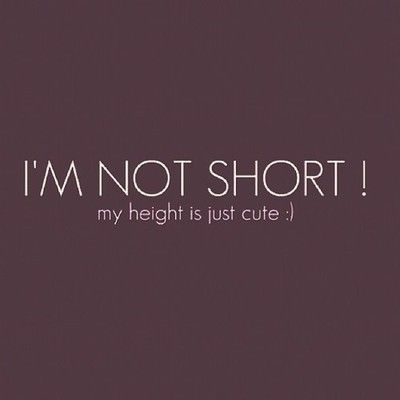 If I had a dime for everytime someone said how "cute" I was just cuz I'm short! :/ lol Short Girl Quotes, Short People Quotes, Short People Problems, Short Girl Problems, Short Person, People Problems, Short People, Fun Sized, Girl Problems