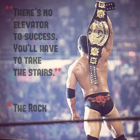 “There’s no elevator to success. You’ll have to take the stairs” - The Rock. Wwe Quotes, Dwayne Johnson Quotes, Wrestling Quotes, Jesse Ventura, Rock Quotes, Championship Belt, Workout Quotes, Quotes With Images, Wwe Legends