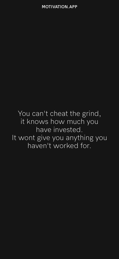 You can't cheat the grind, it knows how much you have invested. It wont give you anything you haven't worked for. From the Motivation app: https://motivation.app/download Grind Mode, Invest In Yourself Quotes Motivation, Grinding Quotes, On The Grind Aesthetic, Grind Time Quotes, Keep Grinding Quotes, Back To The Grind Quotes, Grind Season Quotes, Head Down And Grind Quotes