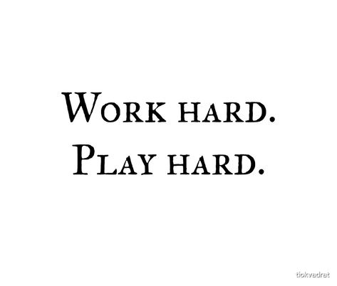 Work Hard. Play Hard. Funny text meme about work life and leisure. Great party top with humorous text. A silly saying with just typography, the words only. An amusing quote and funny meme for gifts and presents. This joke, gag, and clever pun works in wardrobe and on decor. We hope it inspires and motivates you to be a better person! tiokvadrat.redbubble.com Work Hard Play Hard Aesthetic, Quotes About Hobbies, Hard Work Meme, Work Hard Quotes Motivational, Work Hard Play Hard Quotes, Working Hard Aesthetic, Hard Work Aesthetic, Play Hard Quotes, Party Hard Quote