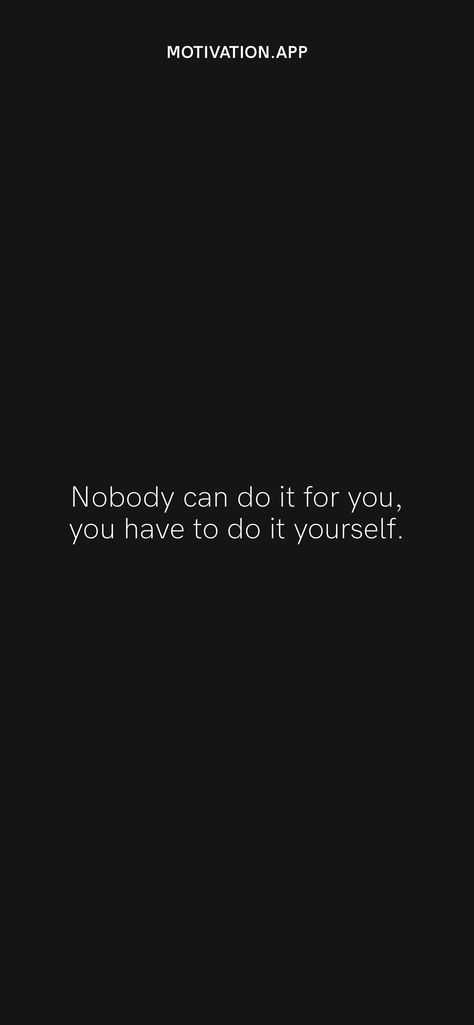 You Have To Do It Yourself Quotes, You Have To Do It Wallpaper, Do What You Have To Do Until You Can Do, Do Or Do Not There Is No Try, Do It For You Not Them, You Can Do It Quotes Wallpaper, Do It For Yourself Quotes Wallpaper, Nobody Is Coming To Save You, Do It Now Wallpaper