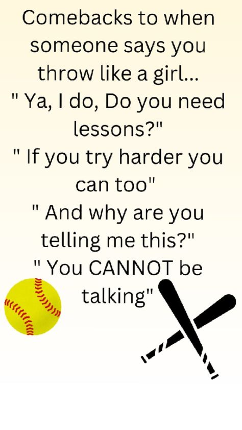 comebacks you can say when someone says " you throw like a girl".  This is not just for softball 🥎 Softball Jokes, Fastpitch Softball Quotes, Throw Like A Girl, Come Backs, Softball Quotes, Throwing Shade, Fastpitch Softball, Like A Girl, Try Harder