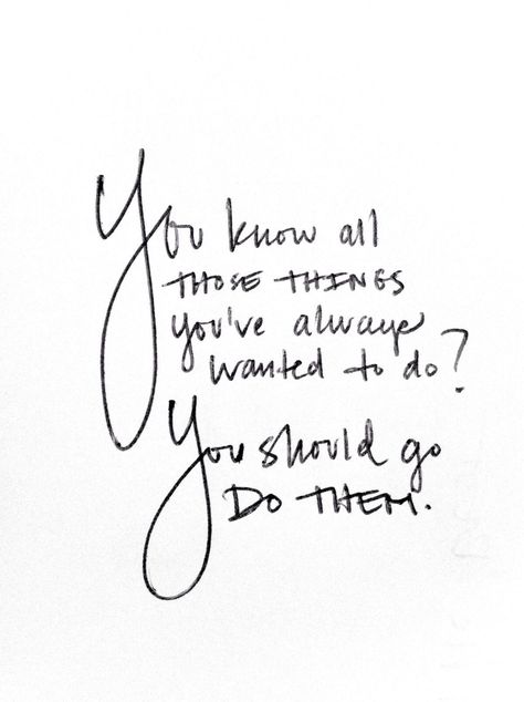 You know all those things you've wanted to so? You should go do them. Life Quotes Love, Wonderful Words, Quotable Quotes, Note To Self, Good Advice, The Words, Great Quotes, Beautiful Words, Happy Friday