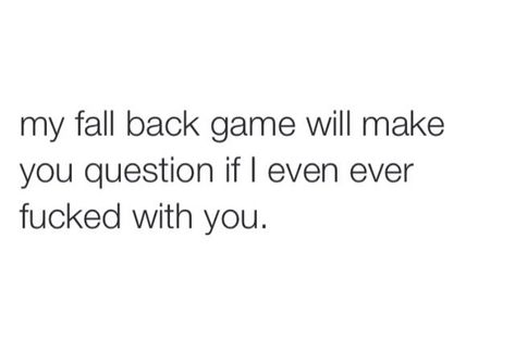 My fall back game 100. My Fall Back Game Strong Quotes, Fall Back Game Strong Quotes, Fall Back Game Quotes, Fall Back Quotes Relationships, Fall Back Quotes Feelings, Fall Back Quotes, Petty Quotes, Talking Quotes, Fall Back