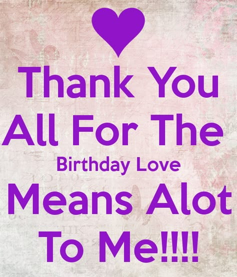 thank-you-all-for-the-birthday-love-mean My Birthday Quotes, Thank You Quotes For Birthday, Best Happy Birthday Message, Quotes For Birthday, Thanks For Birthday Wishes, Thank You For Birthday Wishes, Happy Birthday To Me Quotes, Happy Birthday Message, Birthday Girl Quotes