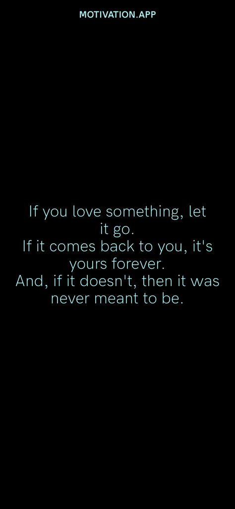 If you love something, let it go. If it comes back to you, it's yours forever. And, if it doesn't, then it was never meant to be. From the Motivation app: https://motivation.app/download If You Really Love Something Let It Go, If You Love Something Let It Go, If It’s Meant To Be, Heavy Thoughts, Come Back Quotes, Love Comes Back, Letting Go Quotes, Just Let It Go, Motivation App