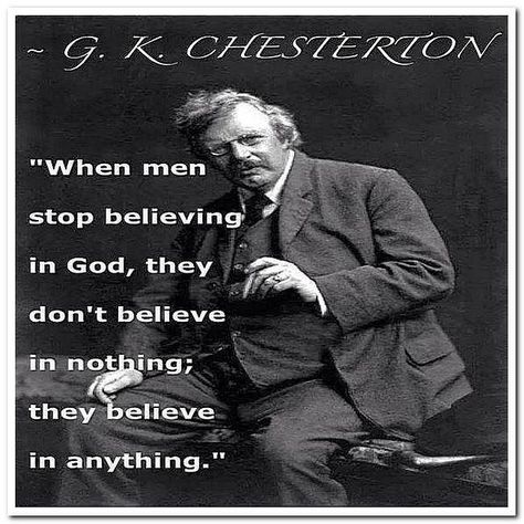 "When men stop believing in God they don't believe in nothing; they believe in anything."G. K. Chesterton #truth #life #jesus #christ #god #bible #inspirational #motivational #christians #atheism #atheist Chesterton Quotes, Gk Chesterton, Quotes Thoughts, G K, Quotable Quotes, A Quote, Great Quotes, Wisdom Quotes, Christian Quotes