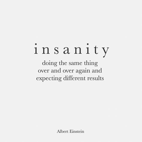 insanity | Albert Einstein. The perfect way to describe me trusting someone. It always ends badly but I still keep trying. Definition Of Insanity Einstein, Insanity Albert Einstein, Insanity Is Doing The Same Thing, Einstein Quotes Inspiration, Insanity Definition, Quotes Einstein, Quotes Albert Einstein, Definition Of Insanity, Albert Einstein Quotes