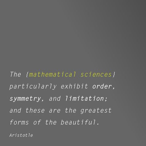 Inspirational Quote- "The mathematical sciences particularly exhibit order, symmetry, and limitation; and these are the greatest forms of the beautiful." ~Aristotle Symmetry Quotes, Symmetry Grade 1, Symmetry Lesson, Bilateral Symmetry, Lines Of Symmetry, Origin Of Symmetry, Inspirational Quote, Science, Inspirational Quotes